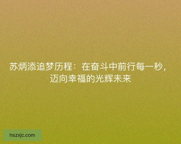 苏炳添追梦历程：在奋斗中前行每一秒，迈向幸福的光辉未来